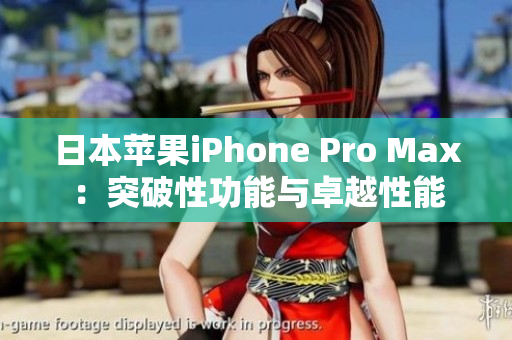 日本苹果iPhone Pro Max：突破性功能与卓越性能