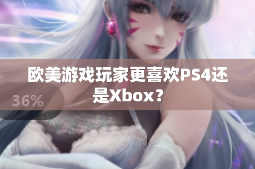 欧美游戏玩家更喜欢PS4还是Xbox？