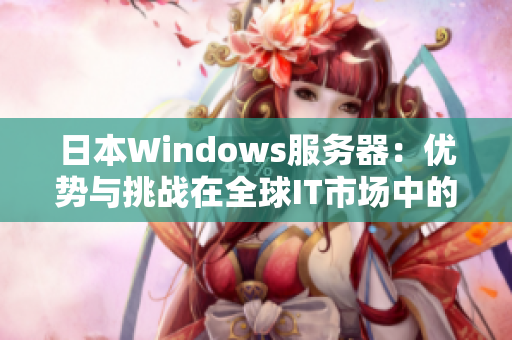 日本Windows服务器：优势与挑战在全球IT市场中的地位