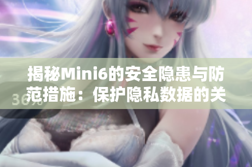 揭秘Mini6的安全隐患与防范措施：保护隐私数据的关键策略