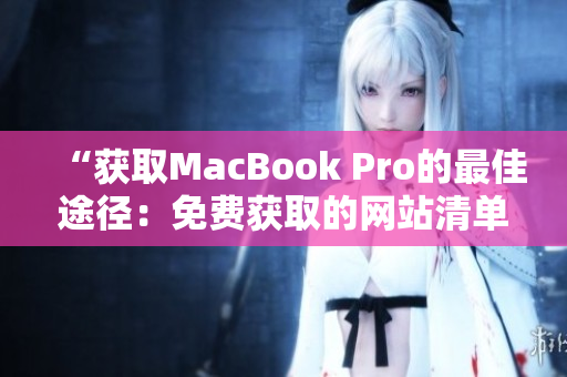 “获取MacBook Pro的最佳途径：免费获取的网站清单一览”