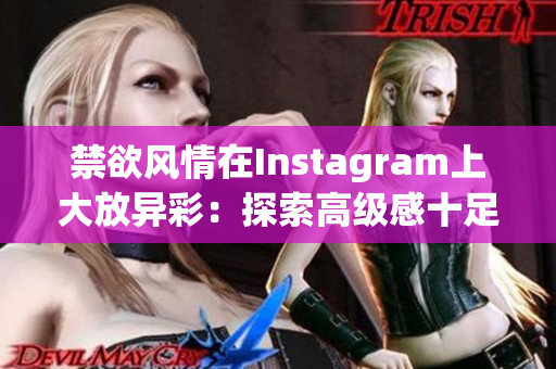 禁欲风情在Instagram上大放异彩：探索高级感十足的Polo衫风尚