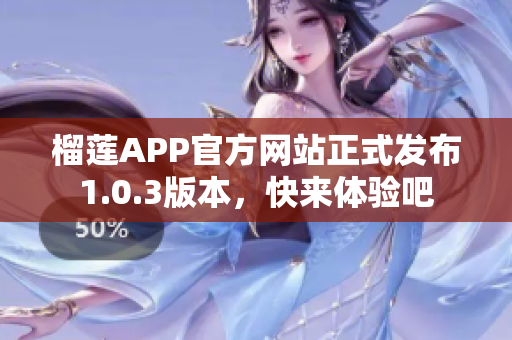 榴莲APP官方网站正式发布1.0.3版本，快来体验吧