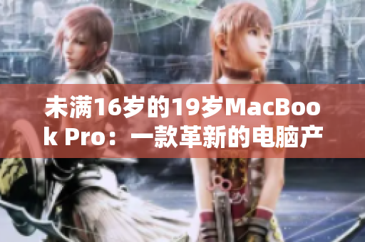 未满16岁的19岁MacBook Pro：一款革新的电脑产品