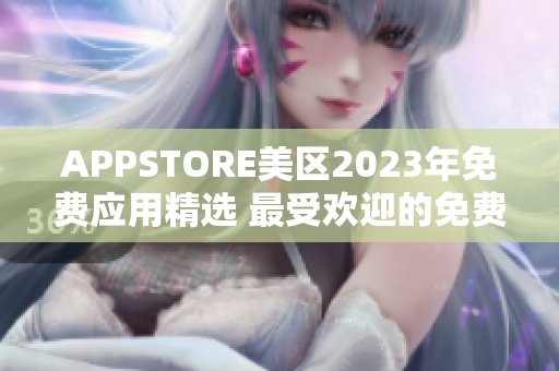 APPSTORE美区2023年免费应用精选 最受欢迎的免费应用汇总