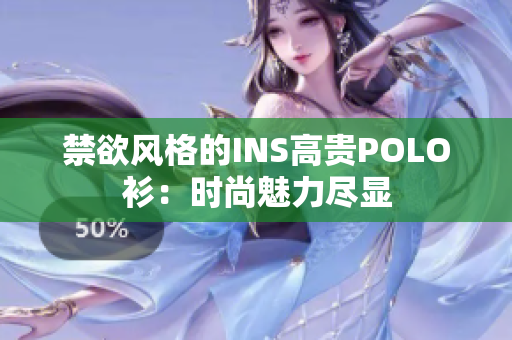 禁欲风格的INS高贵POLO衫：时尚魅力尽显