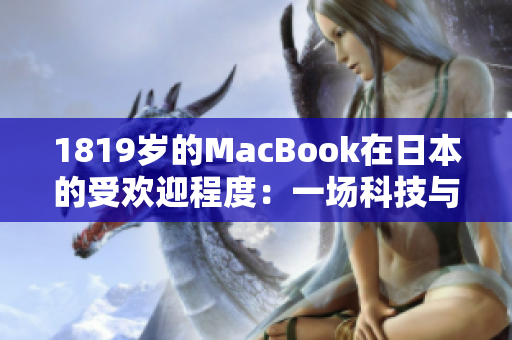 1819岁的MacBook在日本的受欢迎程度：一场科技与文化的交融