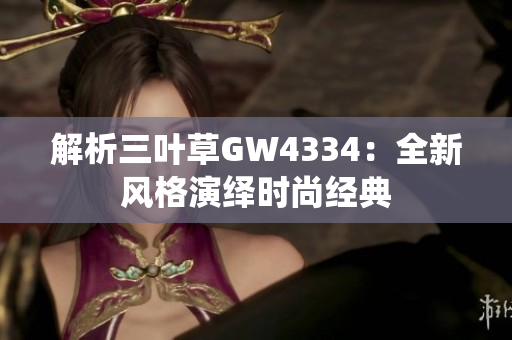 解析三叶草GW4334：全新风格演绎时尚经典