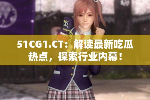 51CG1.CT：解读最新吃瓜热点，探索行业内幕！