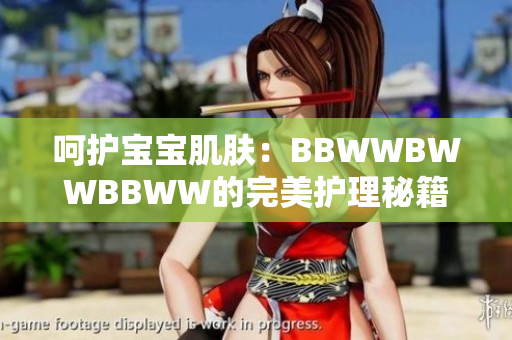 呵护宝宝肌肤：BBWWBWWBBWW的完美护理秘籍