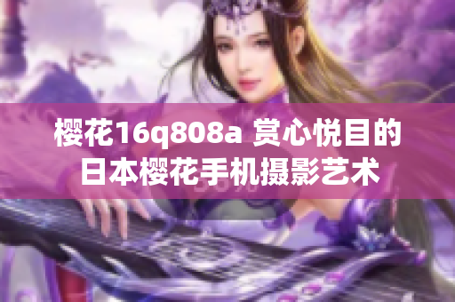 樱花16q808a 赏心悦目的日本樱花手机摄影艺术