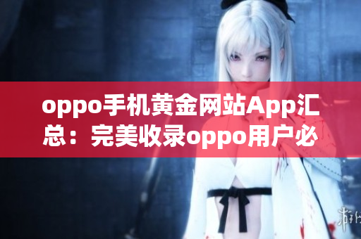 oppo手机黄金网站App汇总：完美收录oppo用户必备的App推荐