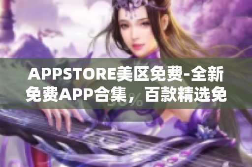 APPSTORE美区免费-全新免费APP合集，百款精选免费应用等你体验！