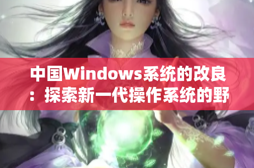 中国Windows系统的改良：探索新一代操作系统的野外可能