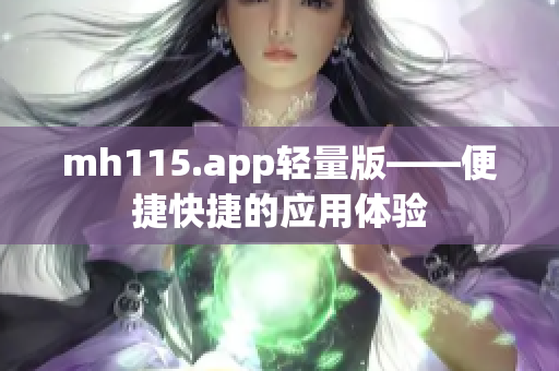 mh115.app轻量版——便捷快捷的应用体验