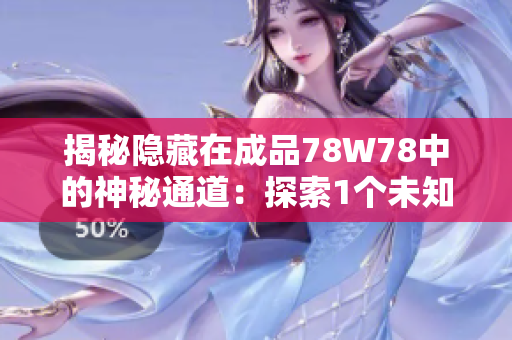 揭秘隐藏在成品78W78中的神秘通道：探索1个未知世界