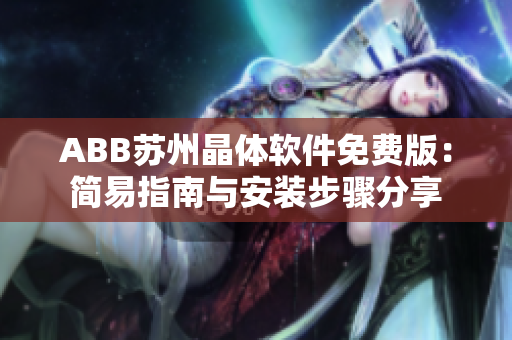 ABB苏州晶体软件免费版：简易指南与安装步骤分享