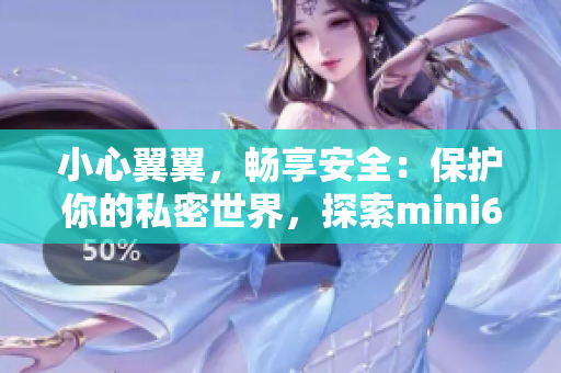 小心翼翼，畅享安全：保护你的私密世界，探索mini6的安全通道