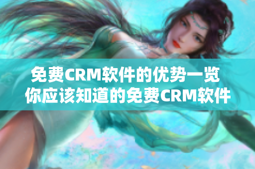 免费CRM软件的优势一览 你应该知道的免费CRM软件好处