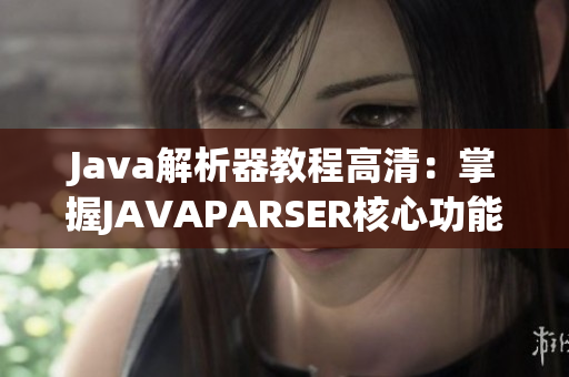 Java解析器教程高清：掌握JAVAPARSER核心功能