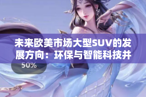 未来欧美市场大型SUV的发展方向：环保与智能科技并重