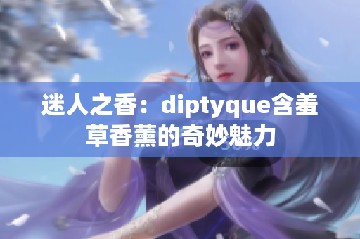 迷人之香：diptyque含羞草香薰的奇妙魅力