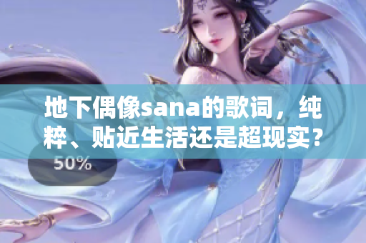 地下偶像sana的歌词，纯粹、贴近生活还是超现实？