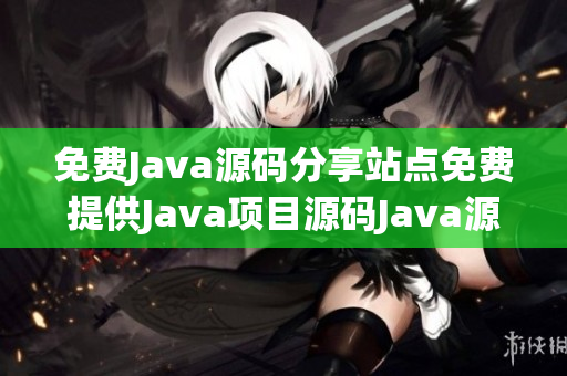 免费Java源码分享站点免费提供Java项目源码Java源码下载平台