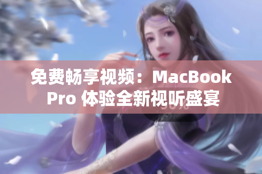 免费畅享视频：MacBook Pro 体验全新视听盛宴