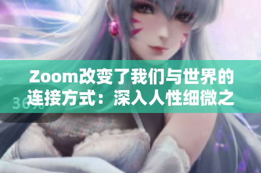 Zoom改变了我们与世界的连接方式：深入人性细微之处