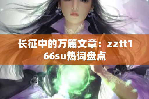 长征中的万篇文章：zztt166su热词盘点