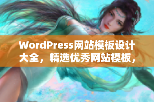 WordPress网站模板设计大全，精选优秀网站模板，帮助您快速打造专业个性网站