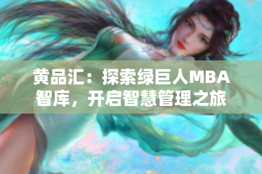 黄品汇：探索绿巨人MBA智库，开启智慧管理之旅