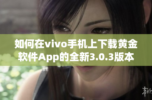 如何在vivo手机上下载黄金软件App的全新3.0.3版本