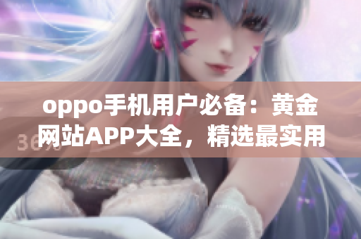 oppo手机用户必备：黄金网站APP大全，精选最实用APP推荐