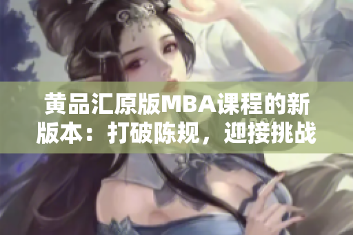 黄品汇原版MBA课程的新版本：打破陈规，迎接挑战