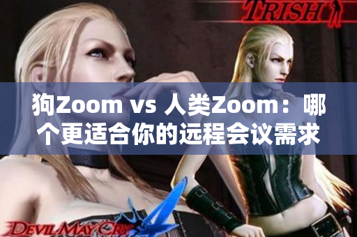 狗Zoom vs 人类Zoom：哪个更适合你的远程会议需求？