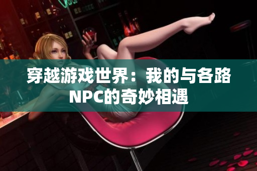 穿越游戏世界：我的与各路NPC的奇妙相遇