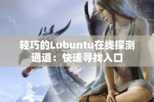 轻巧的Lubuntu在线探测通道：快速寻找入口