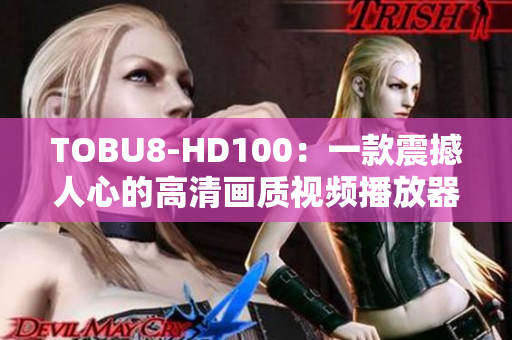 TOBU8-HD100：一款震撼人心的高清画质视频播放器