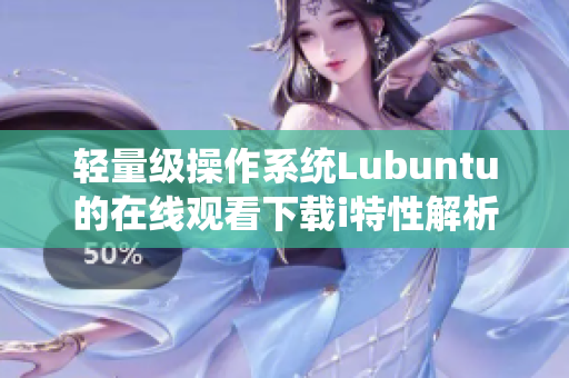 轻量级操作系统Lubuntu的在线观看下载i特性解析