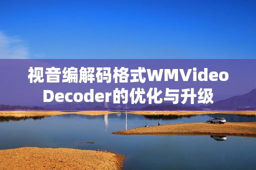 视音编解码格式WMVideoDecoder的优化与升级