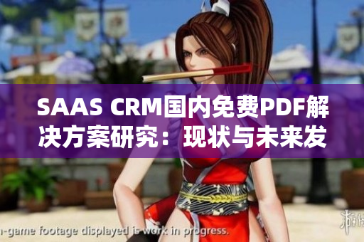 SAAS CRM国内免费PDF解决方案研究：现状与未来发展趋势