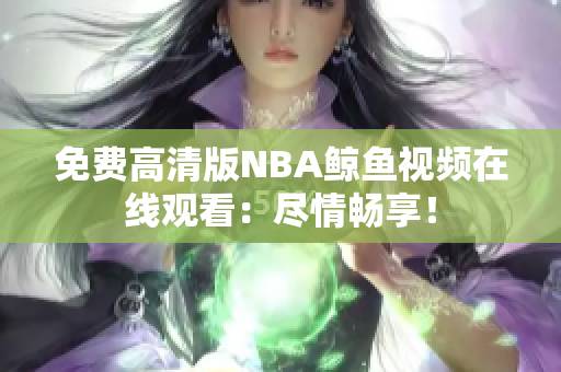 免费高清版NBA鲸鱼视频在线观看：尽情畅享！