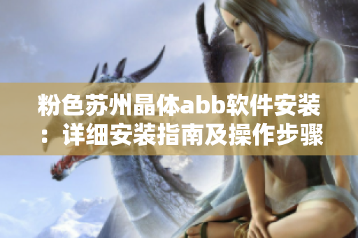 粉色苏州晶体abb软件安装：详细安装指南及操作步骤