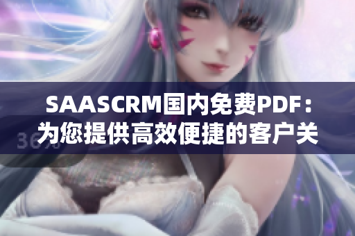 SAASCRM国内免费PDF：为您提供高效便捷的客户关系管理解决方案