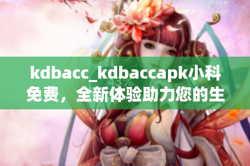 kdbacc_kdbaccapk小科免费，全新体验助力您的生活