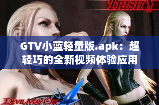 GTV小蓝轻量版.apk：超轻巧的全新视频体验应用