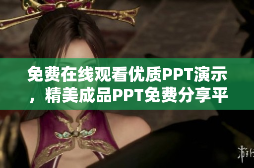 免费在线观看优质PPT演示，精美成品PPT免费分享平台