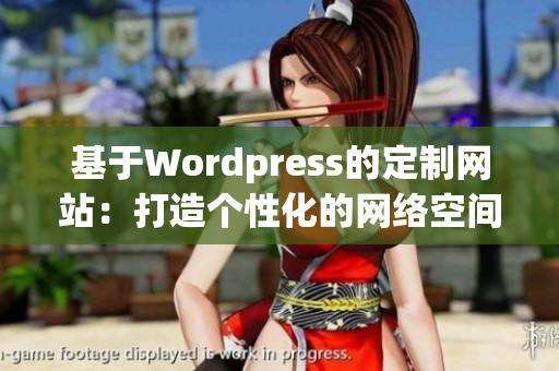 基于Wordpress的定制网站：打造个性化的网络空间